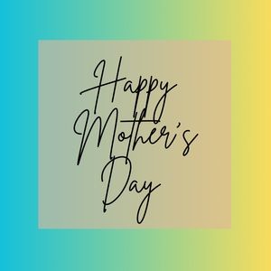 Happy Mother’s Day